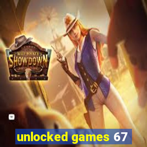 unlocked games 67